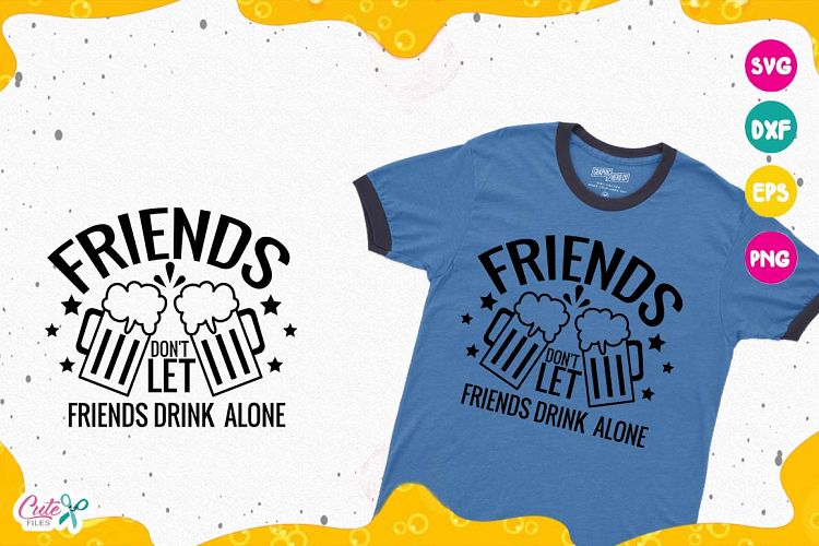 Friend dont let friends drink alone, Beer Sayings svg