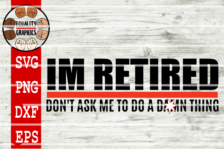 Im Retired dont ask me to do a d..m thing SVG | DXF | EPS