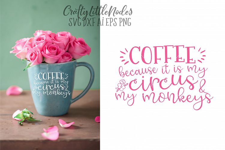 Coffee because it is my circus & my monkeys