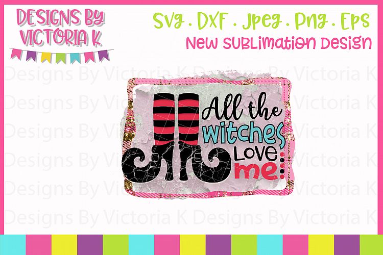 All the witches love me, Halloween, Sublimation, PNG, PDF