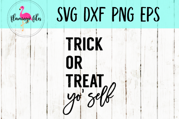 Trick or Treat Yo Self SVG, DXF, EPS, PNG Cut File