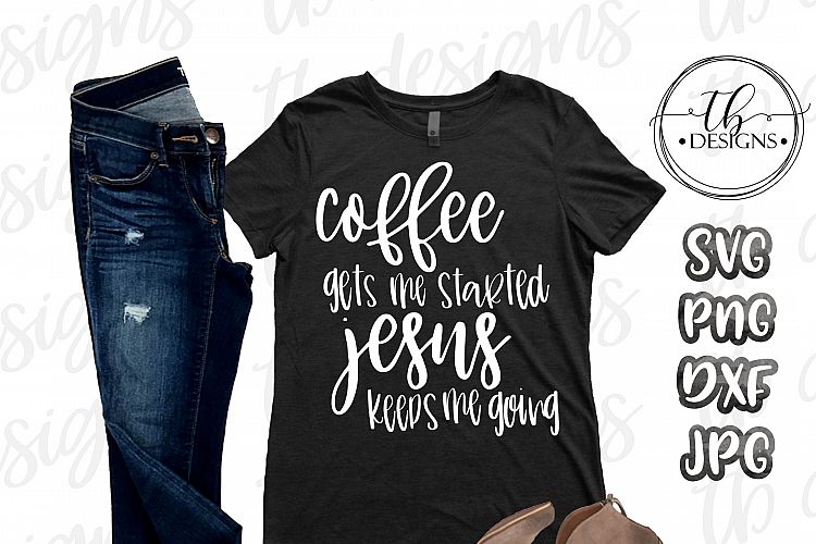 Coffee Gets me Started Jesus Keeps Me Going SVG, Caffeine SVG, Jesus SVG, Coffee SVG