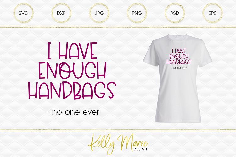 I Have Enough Handbags Said No One Ever SVG File