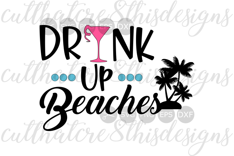 Download Drink Up Beaches, Girls, Outdoors, Summer, Fun, Drinks, Quotes, Sayings, Cut File, SVG, PNG, EPS ...