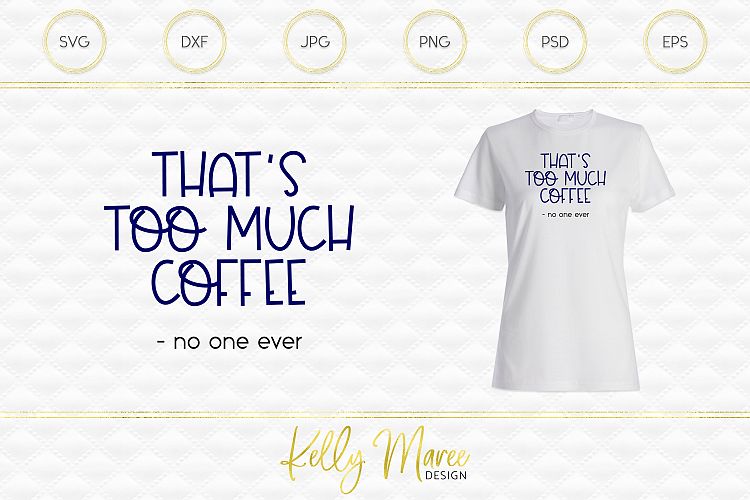 Too Much Coffee Said No One Ever SVG File
