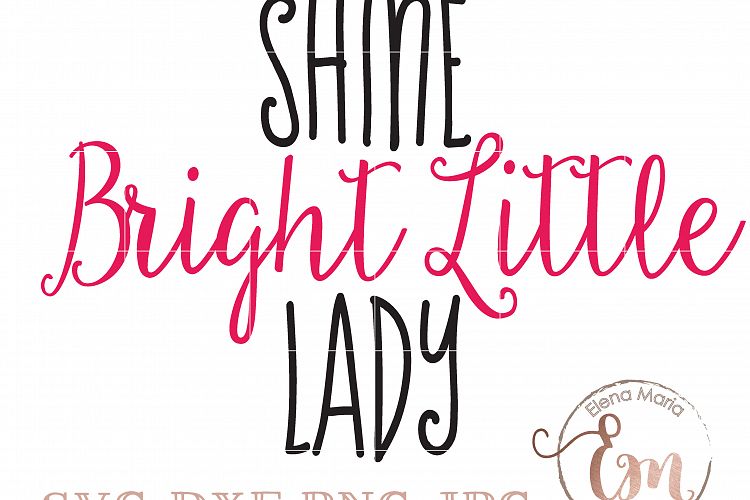 Shine Bright Little Lady SVG, JPEG, Instant Download, Cricut or Silhouette Cut file, Scrapbooking, Vinyl Stencil, Baby Girl Cutting File