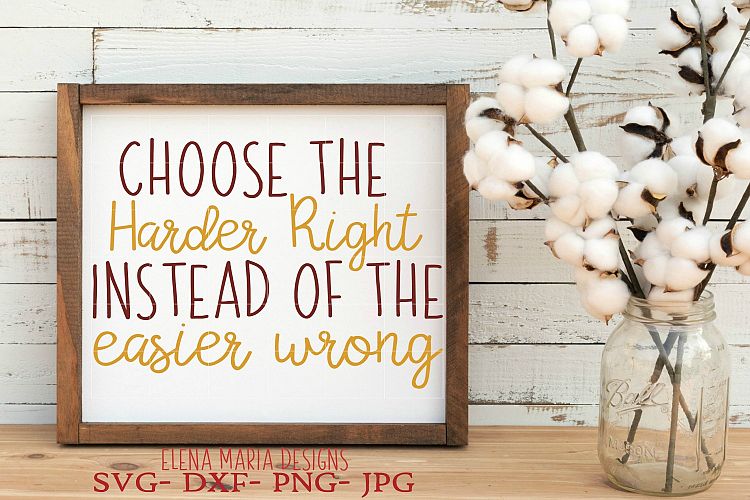 Choose The Harder Right Instead Of The Easier Wrong