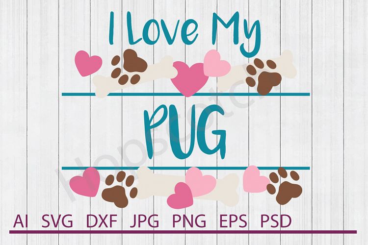 I Love My Pug SVG, Dog SVG, DXF File, Cuttable File
