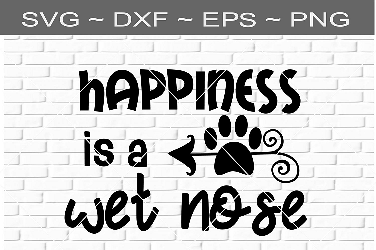 Happiness Is A Wet Nose SVG Digital File Instant Download