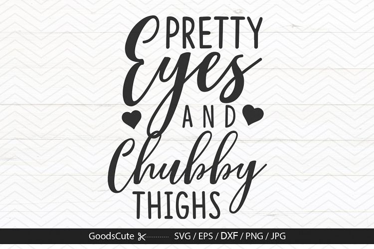 Pretty Eyes and Chubby Thighs - SVG DXF JPG PNG EPS