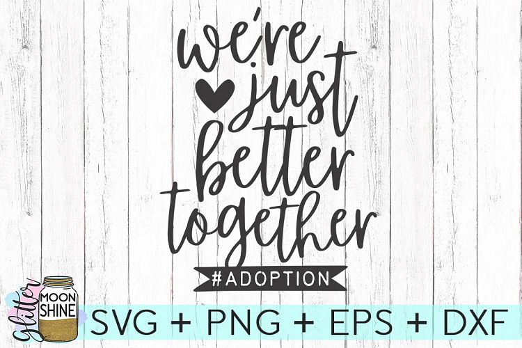 Just Better Together Adoption SVG DXF PNG EPS Cutting Files