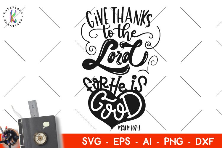 Give thanks to the Lord for He is good svg Psalm verse bible