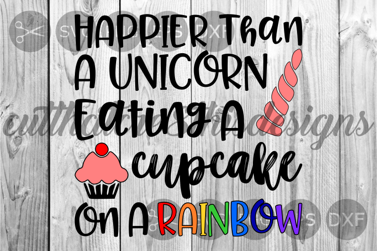 Happier Than A Unicorn, Eating, Cupcake Quote, Cut File, SVG