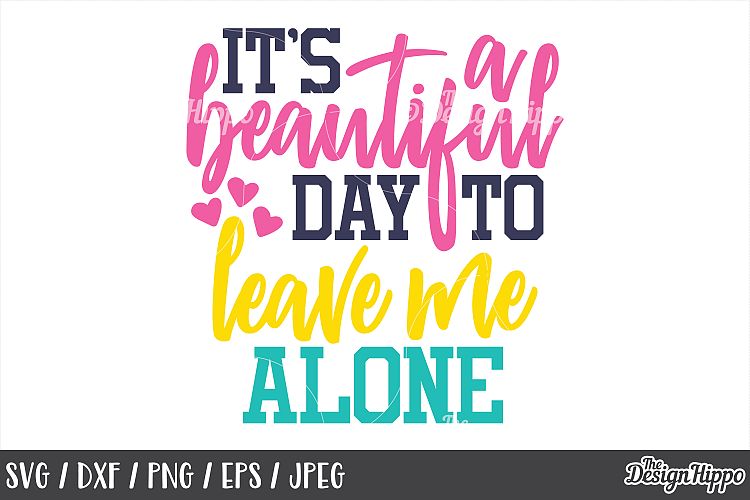 Funny, SVG, Its a Beautiful Day to Leave Me Alone, Sassy