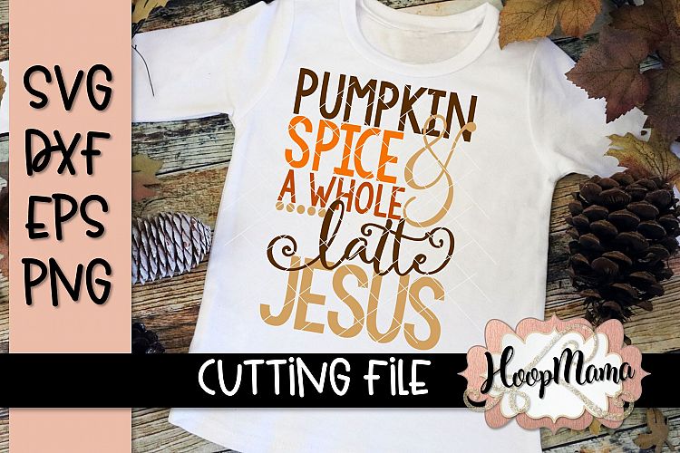 Pumpkin Spice And A Whole Latte Jesus - Thanksgiving SVG Cu