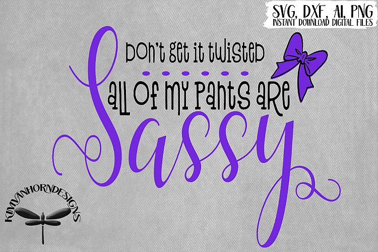Dont Get It Twisted - All Of My Pants Are Sassy