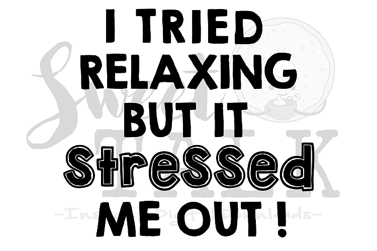 I tried Relaxing, but it Stressed me out -svg,dxf,png,jpg, Instant Digital Download