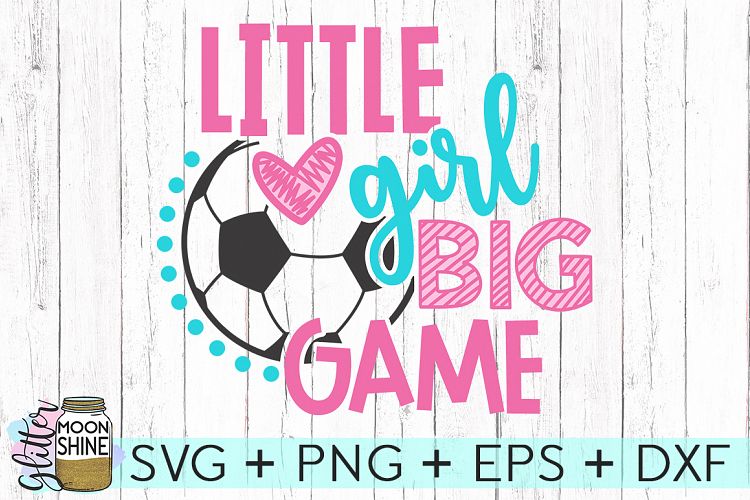 Little Girl Big Game Soccer SVG DXF PNG EPS Cutting Files