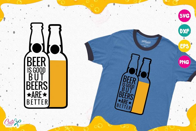 Beer is good, beers are better, Beer Sayings, Beer Humor