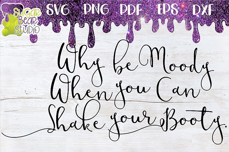 Why Be Moody When You Can Shake Your Booty SVG