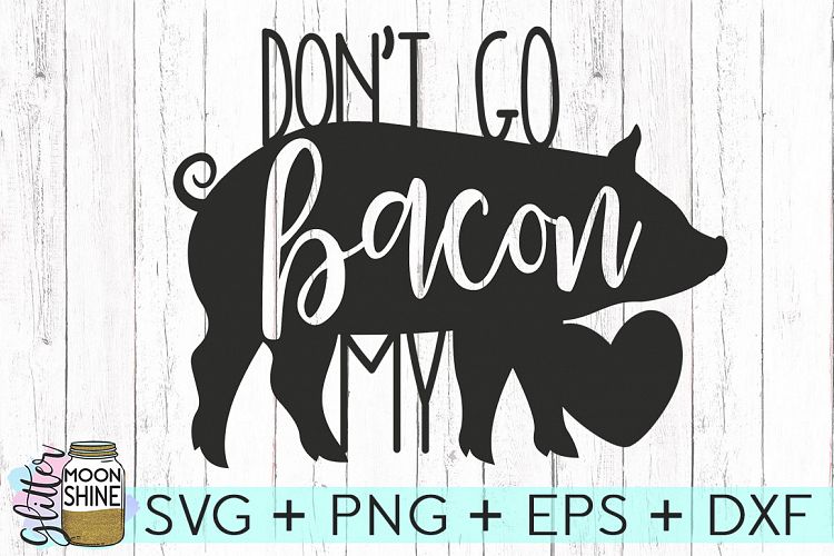 Dont Go Bacon My Heart Svg Dxf Png Eps Cutting Files 54854 Svgs Design Bundles