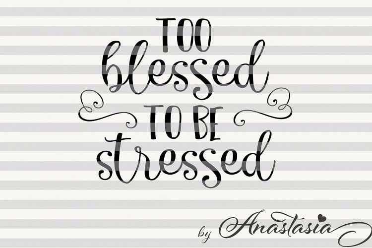 Too blessed to be stressed svg cut file
