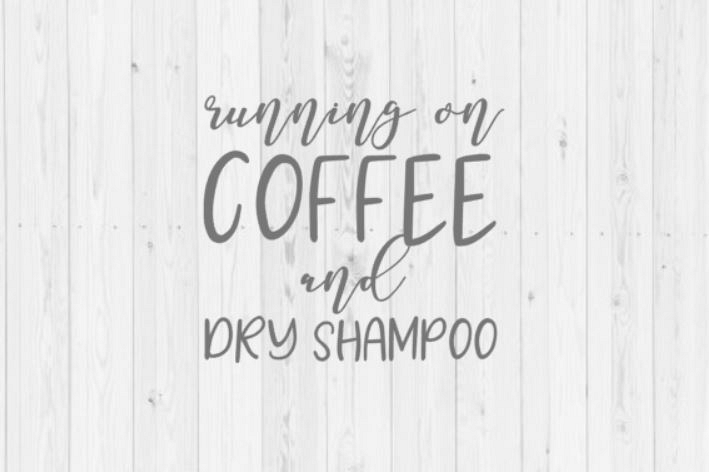 Running on coffee and dry shampoo SVG vector image funny cut file for Cricut and Silhouette printable mom quote