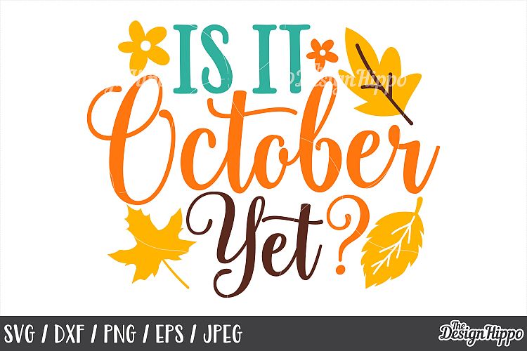 Is It October Yet SVG PNG DXF EPS JPEG Cut Files, Designs