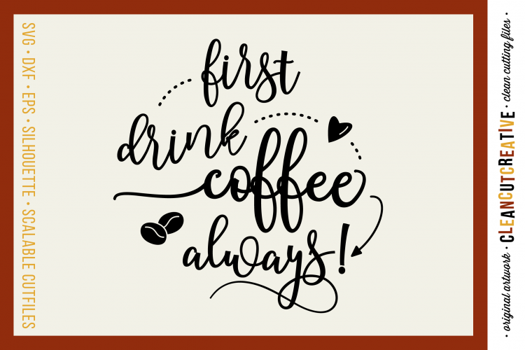 FIRST DRINK COFFEE - ALWAYS! - funny quote - SVG DXF EPS PNG - Cricut and Silhouette - clean cutting files