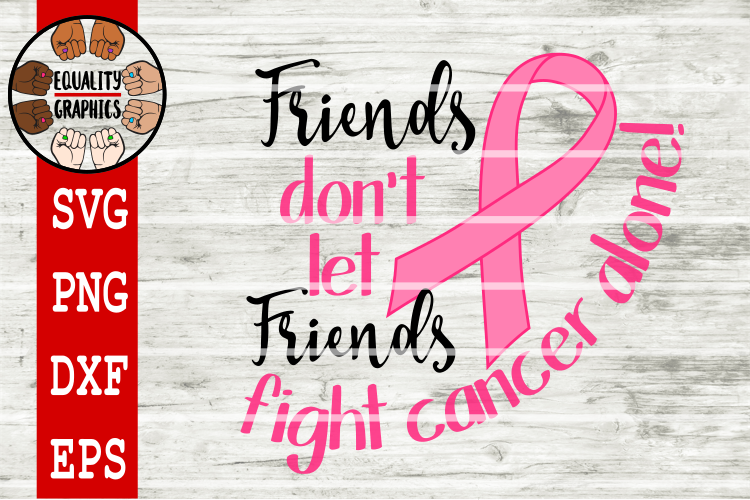 Friends dont left friends fight Cancer alone SVG | DXF