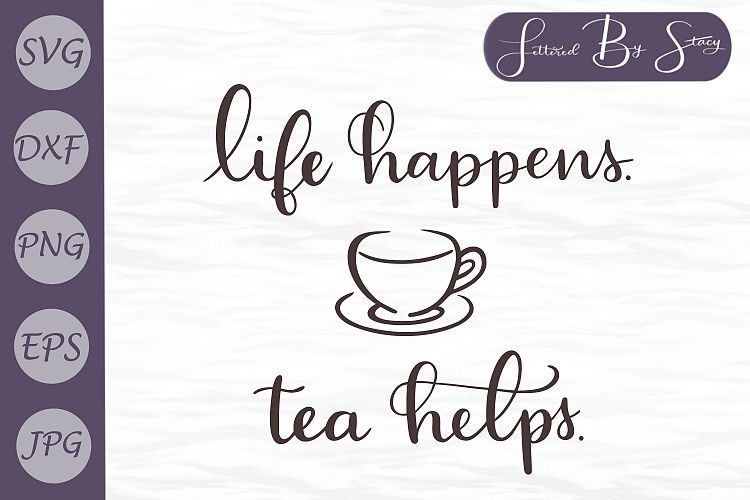 Life happens, tea helps SVG / Tea svg
