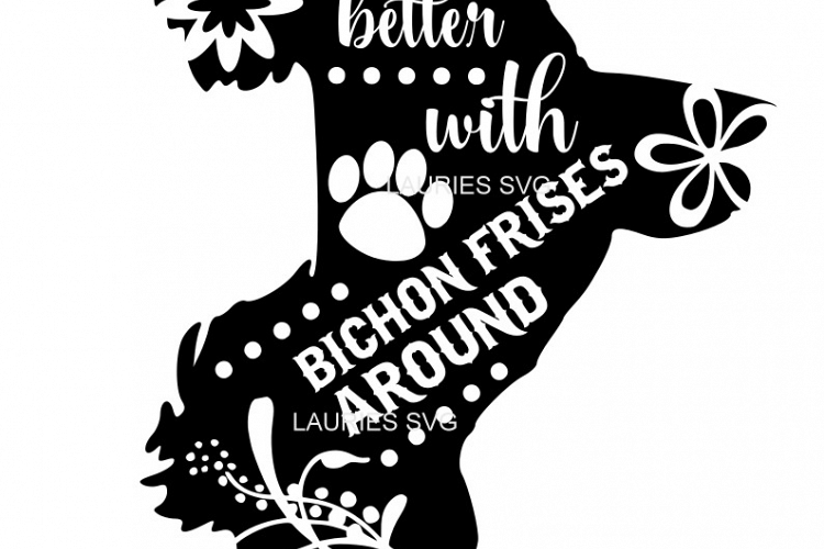 Life is better with  BICHON FRISES  SVG,EPS,DXF,PNG,JPG