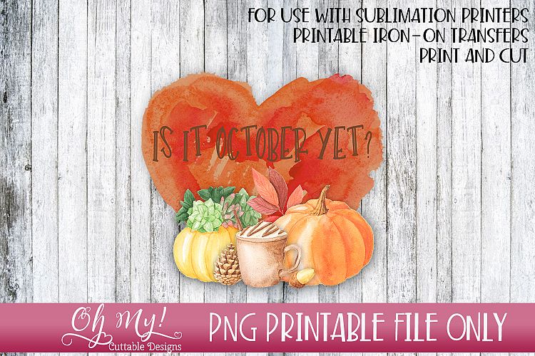 Is It October Yet? PNG Print/Cut Sublimation Printab