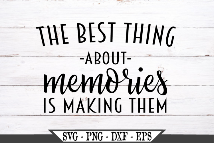 Download The Best Thing About Memories Is Making Them Svg 489439 Svgs Design Bundles