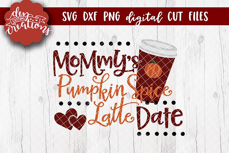 Mommys Pumpkin Spice Latte Date - SVG DXF PNG Digital file