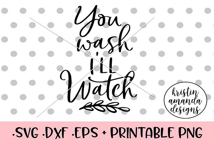 You Wash Ill Watch Farmhouse Kitchen SVG DXF