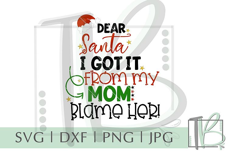 Dear Santa I Got It From My Mom, Blame Her! SVG, Christmas