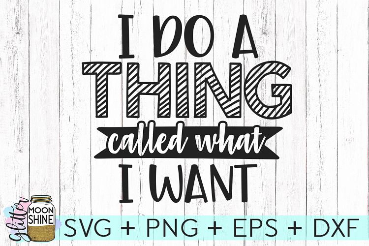 I Do A Thing Called What I Want SVG DXF PNG EPS Cutting File