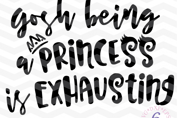 Gosh being a princess is exhausting SVG - Funny girly Quote