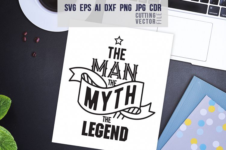 The man the myth the legend - svg, eps, ai, dxf, png, jpg