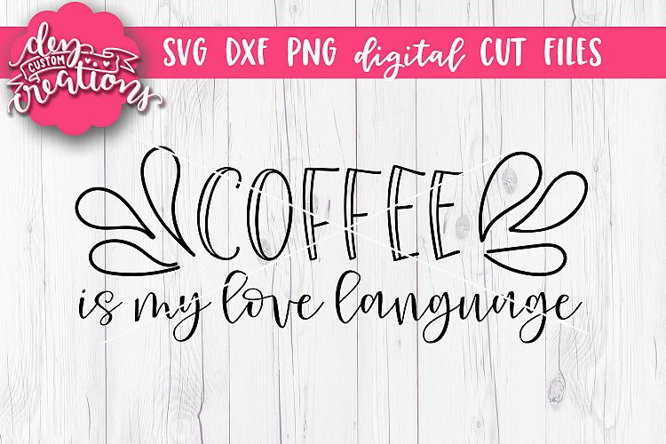 Coffee Is My Love Language - SVG - DXF - PNG Cut Files