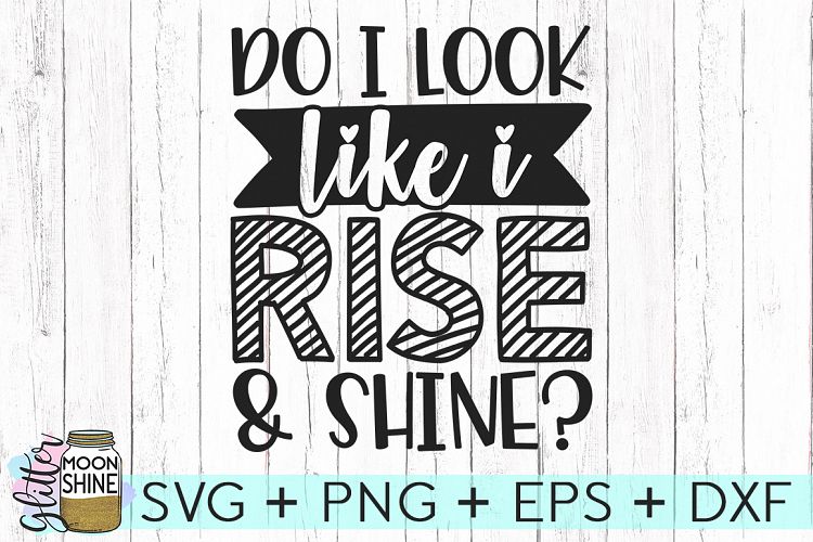 Do I Look Like I Rise   Shine SVG DXF PNG EPS Cutting Files