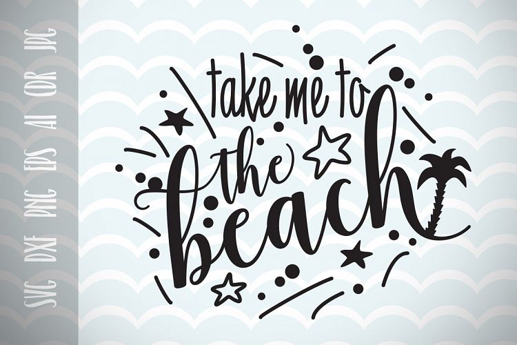 Take me to the beach, Fun Quote, Cut File, Fun phrases, Unique, Trendy, Slogan, Ai, Eps, Dxf, Png, Jpg