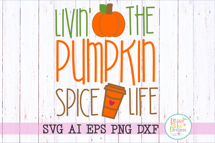 Livin the pumpkin spice life SVG DXF EPS PNG - cutting file