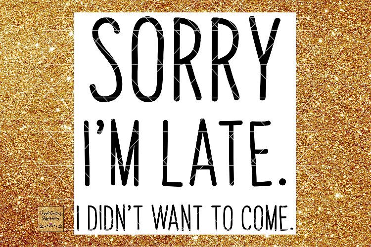 Sorry Im late. I didnt want to come Svg, Funny SVG, DXF, Vector Cutting Files, Cricut, Svg Files for Cricut