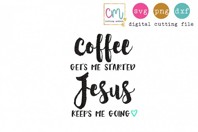 Coffee Gets Me Started Jesus Keeps Me Going 