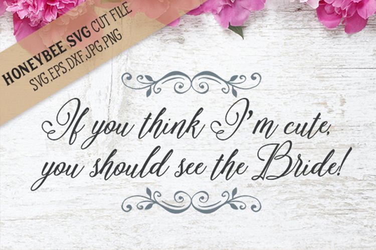 If you think Im cute you should see the Bride SVG Cut File