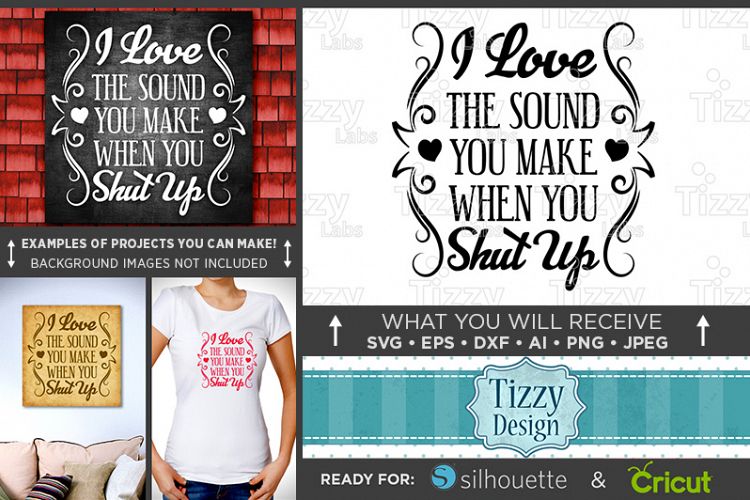 I Love The Sound You Make When You Shut Up SVG File - 1515