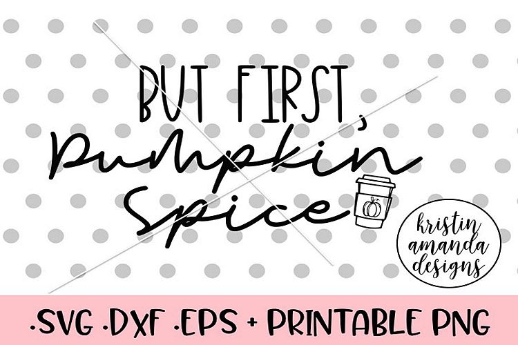 But First Pumpkin Spice Fall SVG DXF SVG DXF EPS PNG