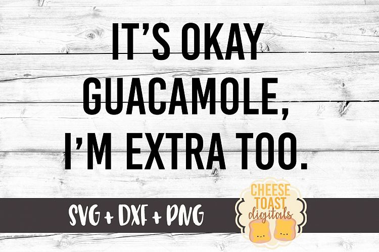 Its Okay Guacamole Im Extra Too SVG PNG DXF Cutting Files